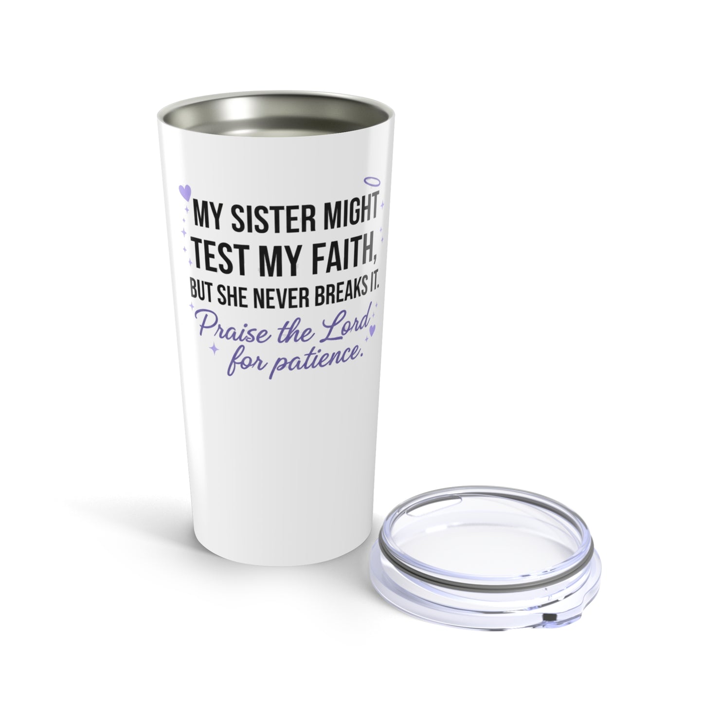 My Sister Might Test My Faith..But She'll Never Break Me'-20oz Stainless Steel Tumber