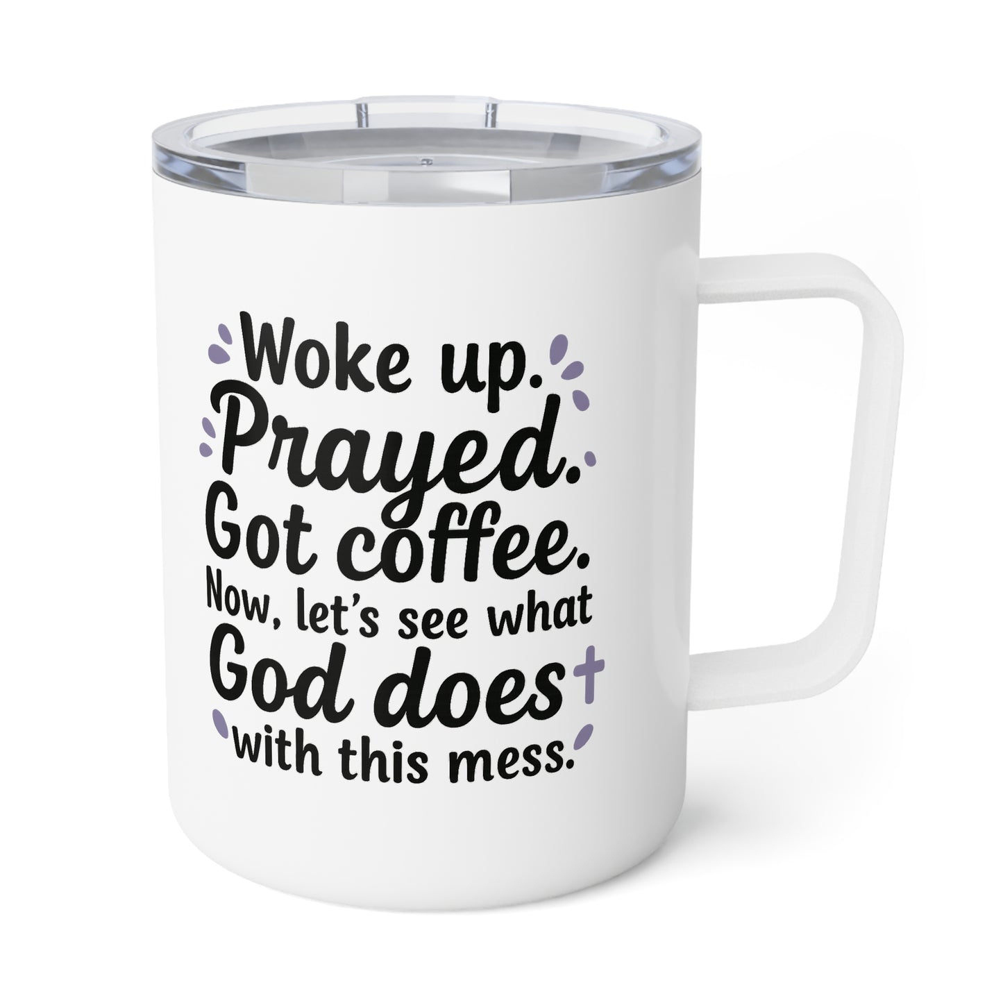 Woke Up Prayed Got Coffee Now Let's See What God Does with this mess. Insulated Coffee Mug, 10oz