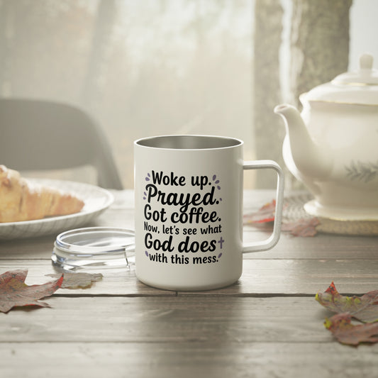 Woke Up Prayed Got Coffee Now Let's See What God Does with this mess. Insulated Coffee Mug, 10oz