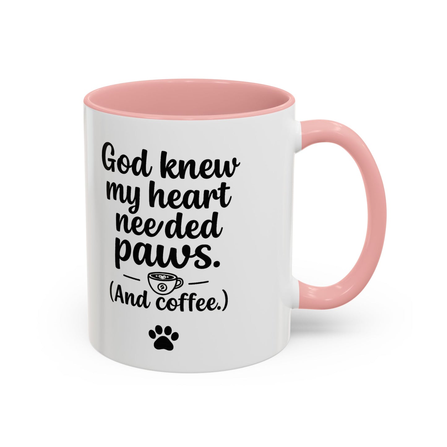 God Knew My Heart Needed Paws ( And Coffee) Accent Coffee Mug 11oz, 15oz