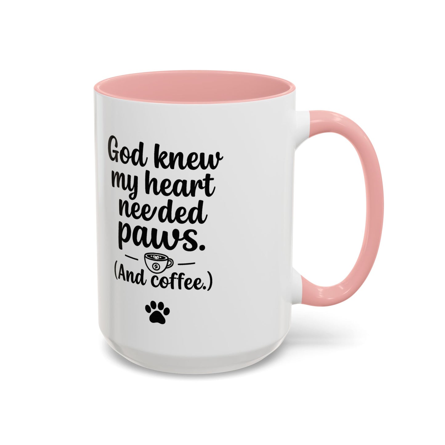 God Knew My Heart Needed Paws ( And Coffee) Accent Coffee Mug 11oz, 15oz