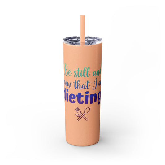 Be Still & Know That I Am Dieting -Christian Humor Tumbler 20oz