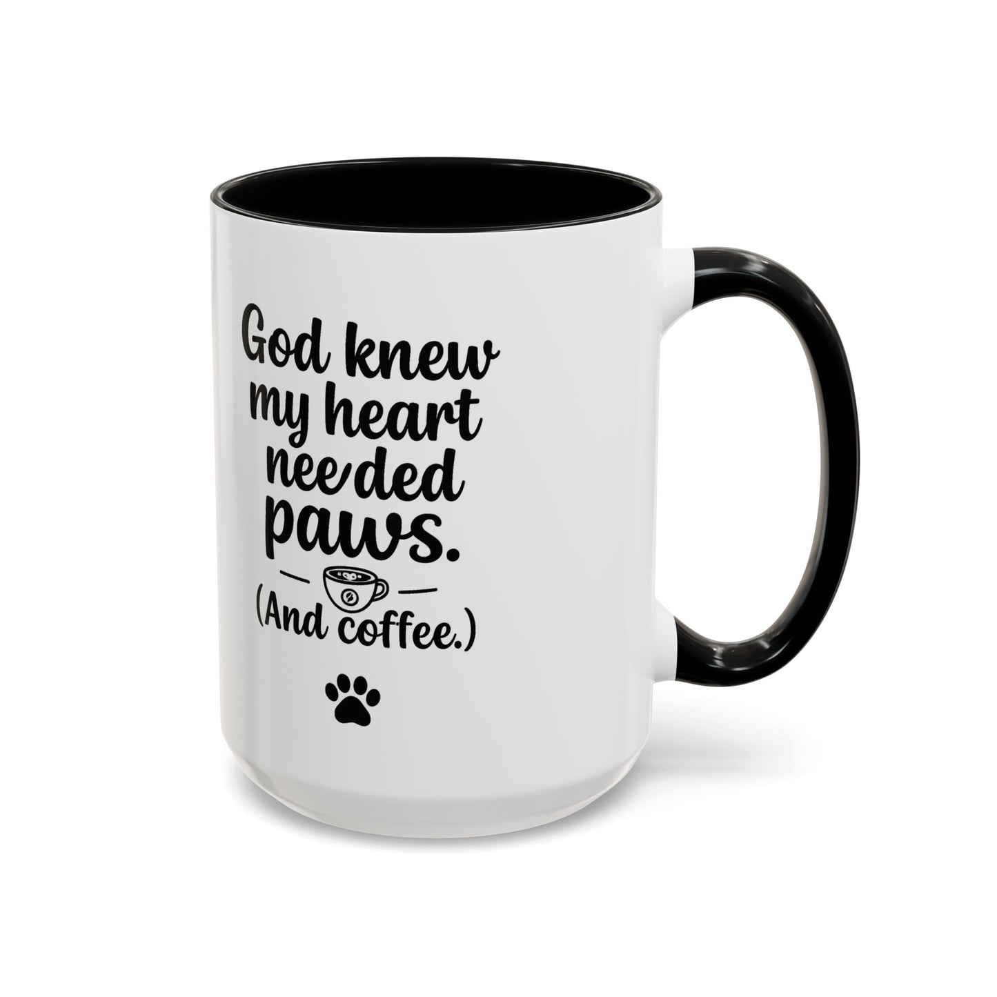 God Knew My Heart Needed Paws ( And Coffee) Accent Coffee Mug 11oz, 15oz