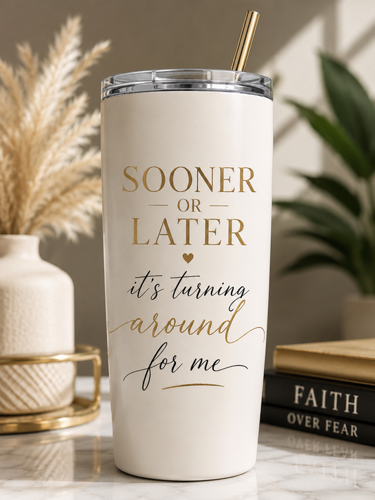 Sooner or Later It’s Turning Around For Me – Luxury Faith Tumbler