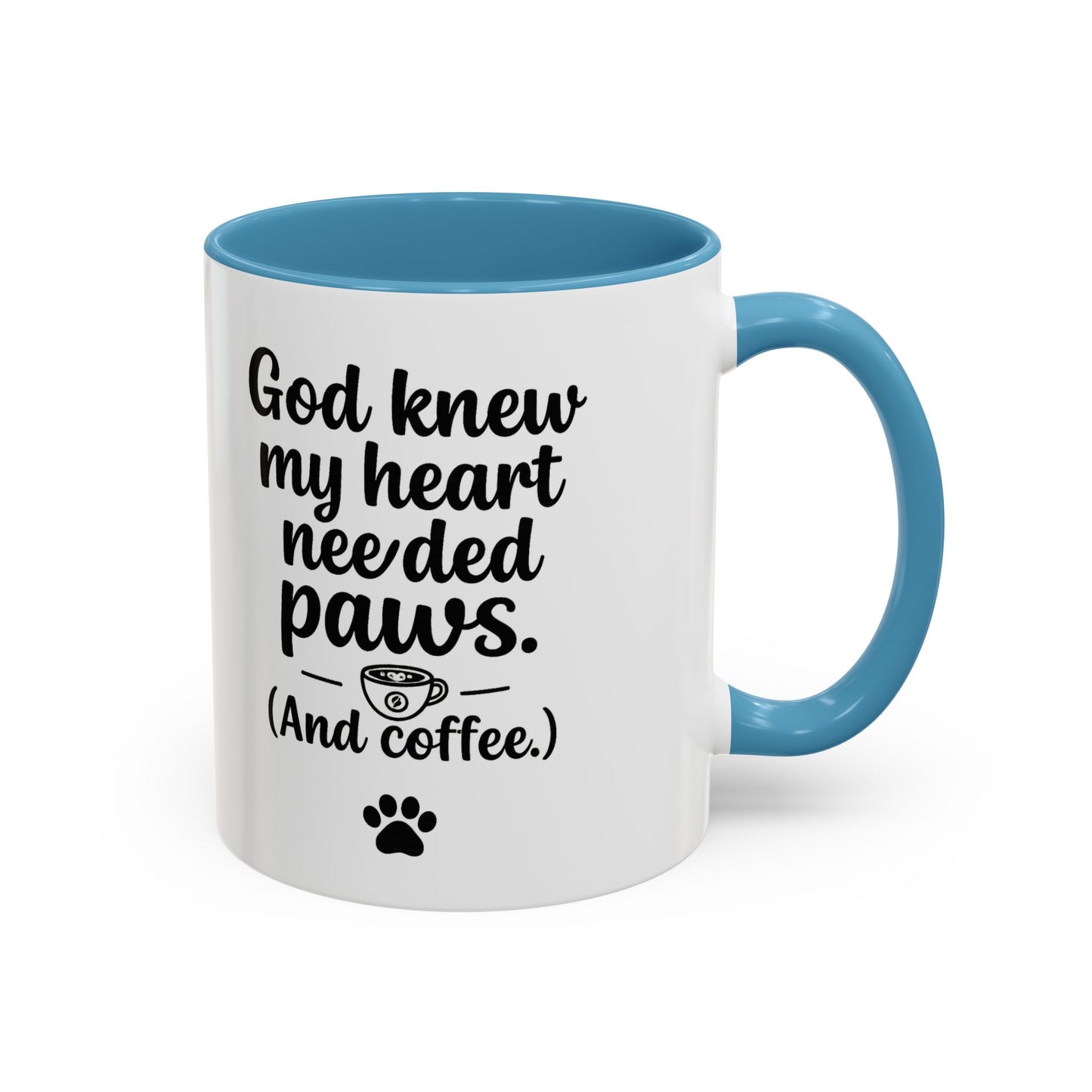 God Knew My Heart Needed Paws ( And Coffee) Accent Coffee Mug 11oz, 15oz