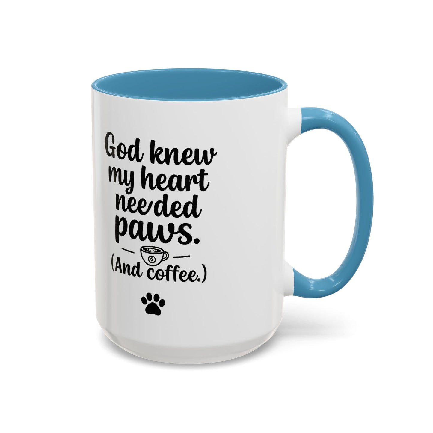 God Knew My Heart Needed Paws ( And Coffee) Accent Coffee Mug 11oz, 15oz