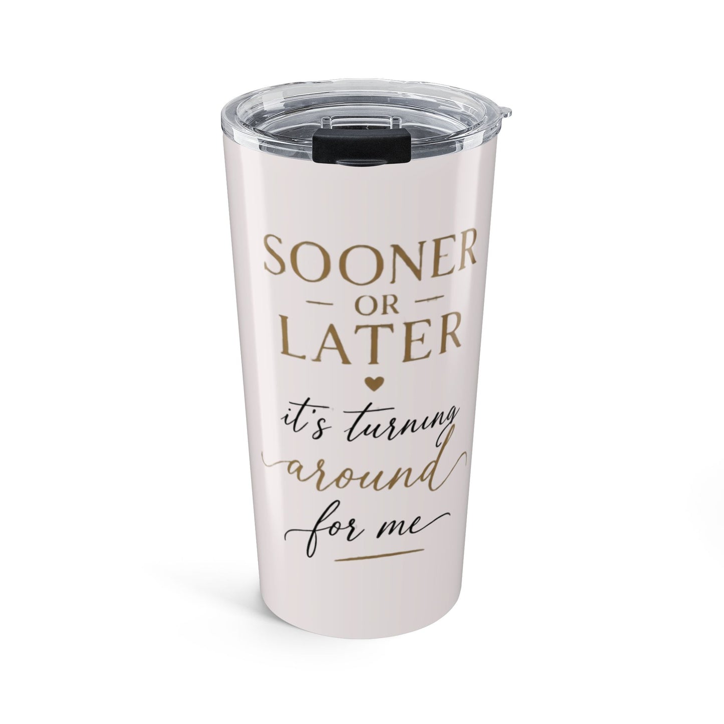 Sooner or Later It’s Turning Around For Me – Luxury Faith Tumbler