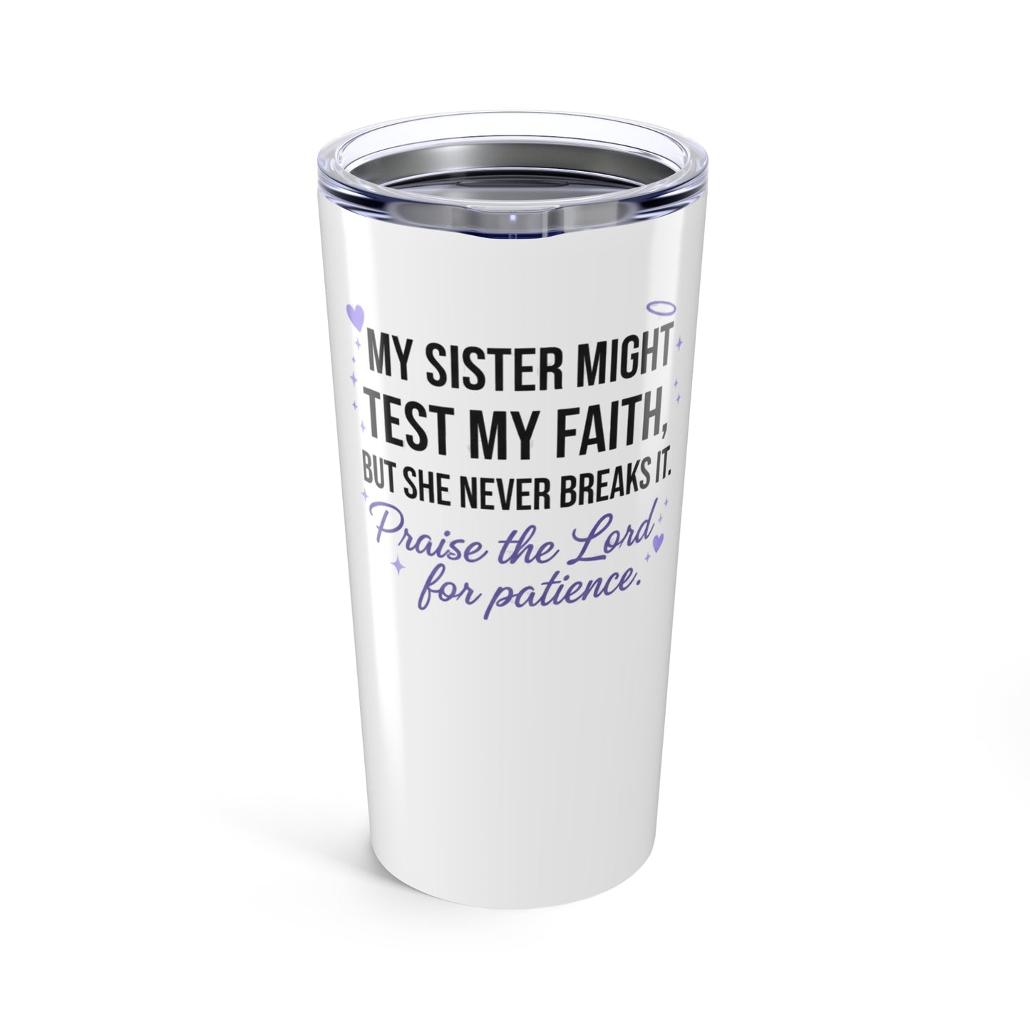My Sister Might Test My Faith..But She'll Never Break Me'-20oz Stainless Steel Tumber