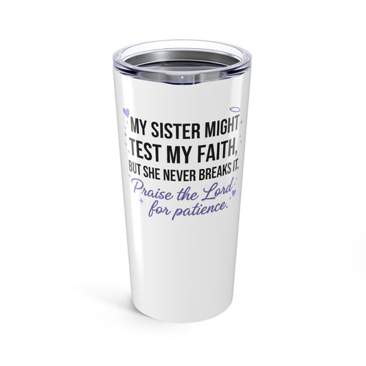 My Sister Might Test My Faith..But She'll Never Break Me'-20oz Stainless Steel Tumber